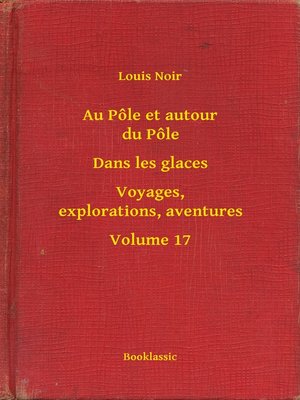 cover image of Au Pôle et autour du Pôle--Dans les glaces--Voyages, explorations, aventures--Volume 17
